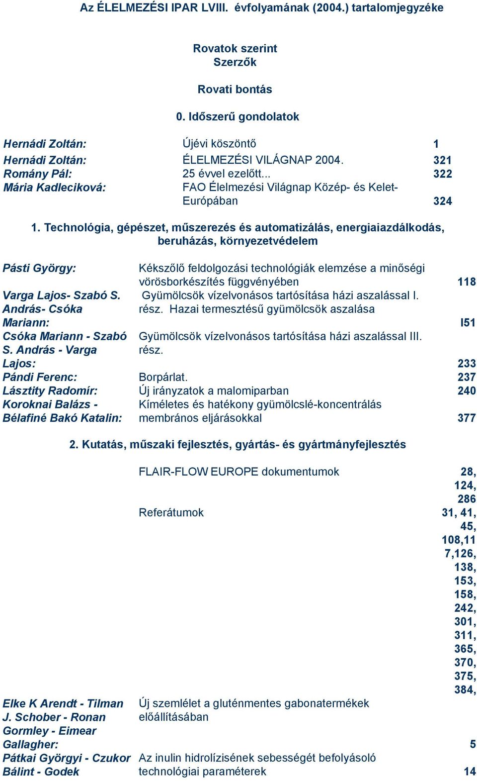 Technológia, gépészet, műszerezés és automatizálás, energiaiazdálkodás, beruházás, környezetvédelem Pásti György: Kékszőlő feldolgozási technológiák elemzése a minőségi vörösborkészítés függvényében