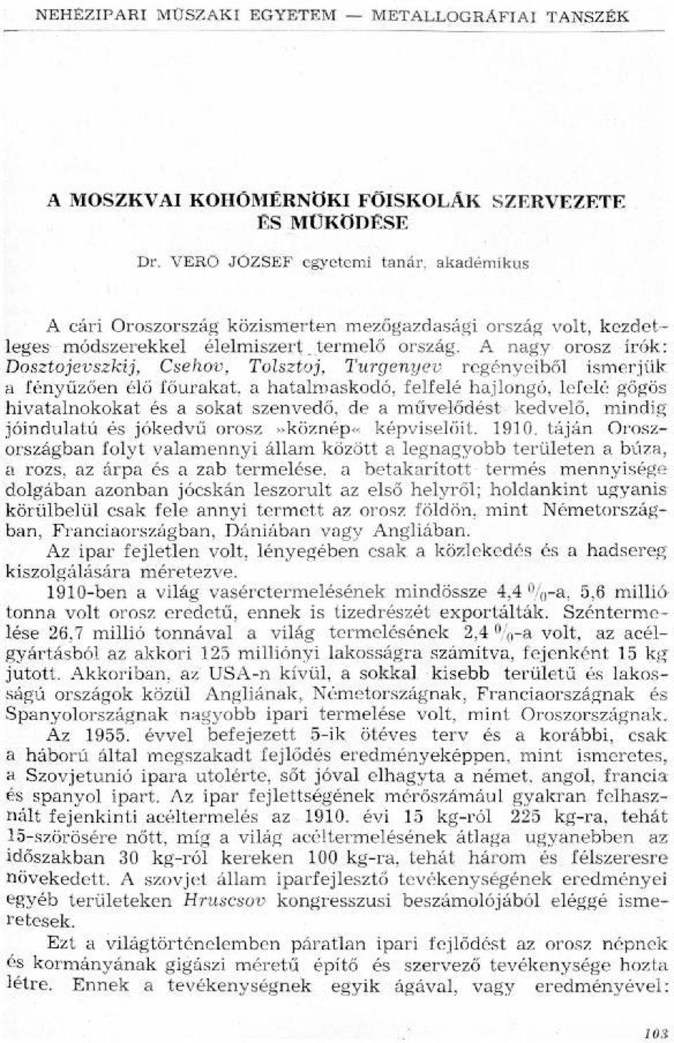 felfelé hajlongó, lefelé gőgös hivatalnokokat és a sokat szenvedő, de a művelődést kedvelő, mindig jóindulatú és jókedvű orosz vköznépa képviselőit 1910 táján Oroszországban folyt valamennyi állam