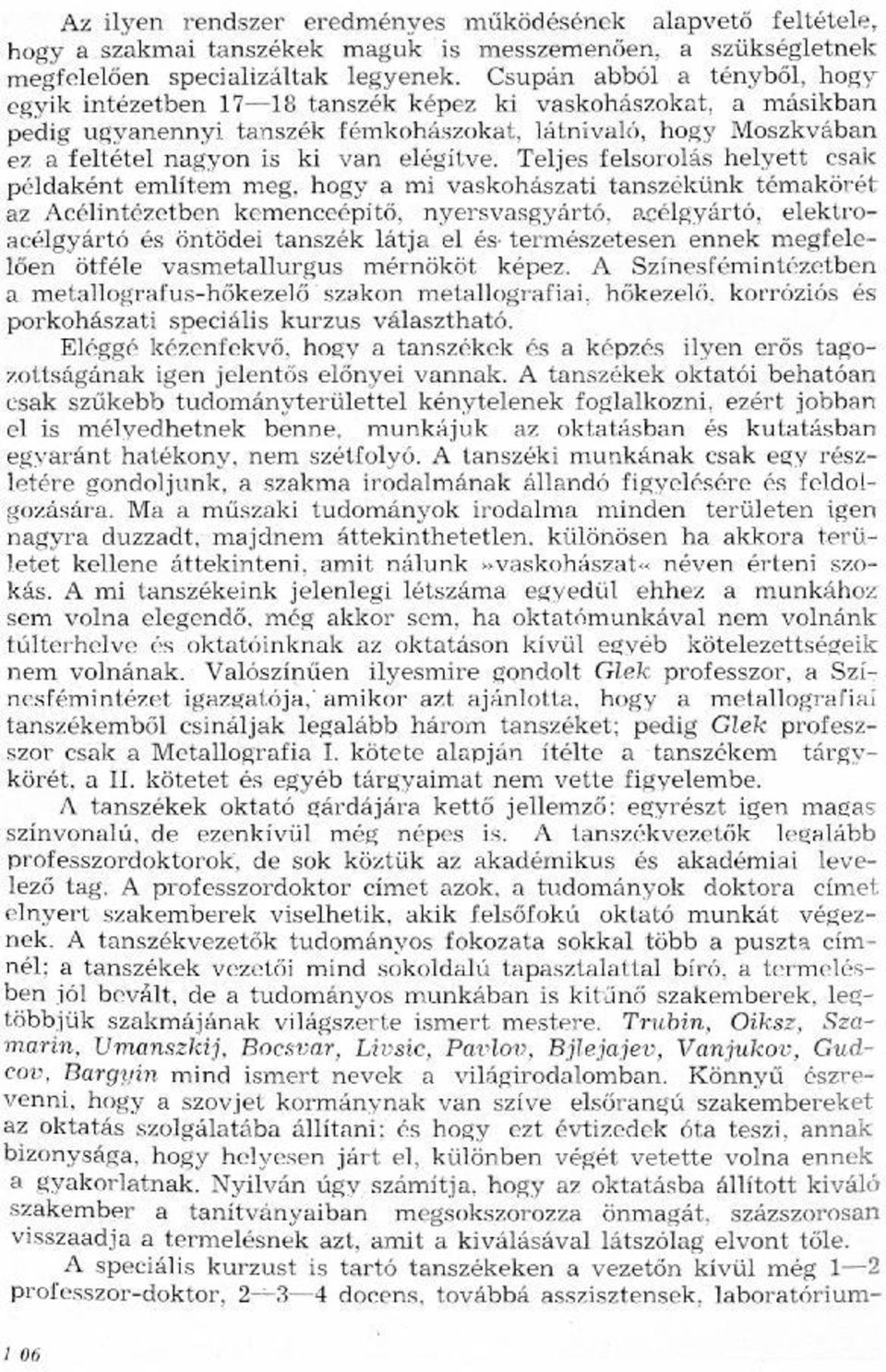 példaként említem meg, hogy a mi vaskohászati tanszékünk témakörét az Acélintézetben kemenceépítő, nyersvasgyártó, acélgyártó, elektroacélgyártó és öntödei tanszék látja el és- természetesen ennek