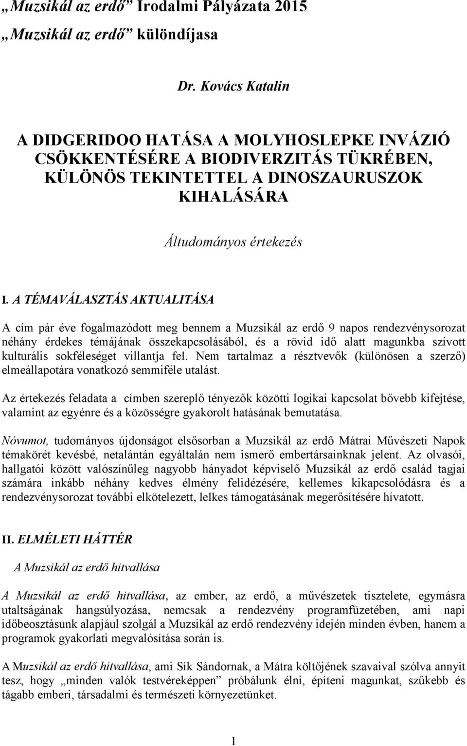 A TÉMAVÁLASZTÁS AKTUALITÁSA A cím pár éve fogalmazódott meg bennem a Muzsikál az erdő 9 napos rendezvénysorozat néhány érdekes témájának összekapcsolásából, és a rövid idő alatt magunkba szívott