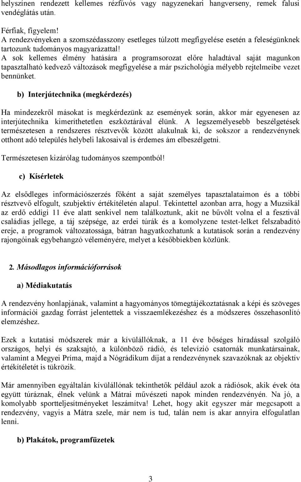 A sok kellemes élmény hatására a programsorozat előre haladtával saját magunkon tapasztalható kedvező változások megfigyelése a már pszichológia mélyebb rejtelmeibe vezet bennünket.