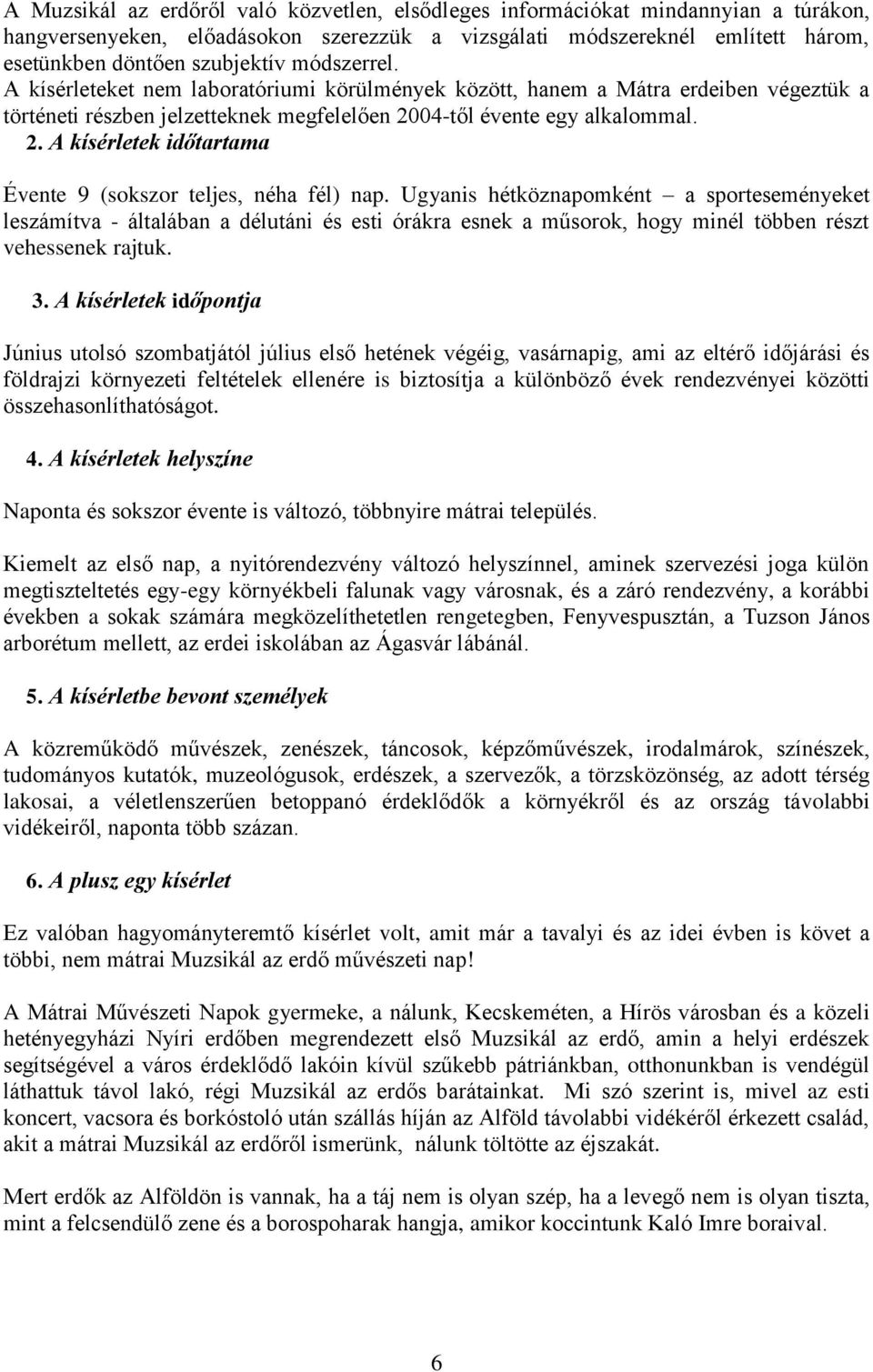 04-től évente egy alkalommal. 2. A kísérletek időtartama Évente 9 (sokszor teljes, néha fél) nap.