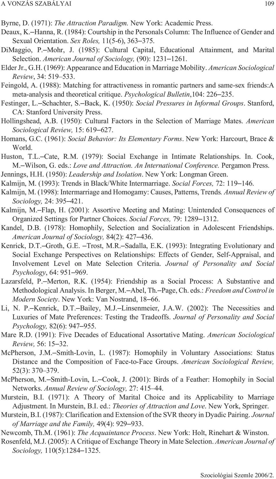(1985): Cultural Capital, Educational Attainment, and Marital Selection. American Journal of Sociology, (90): 1231 1261. Elder Jr., G.H. (1969): Appearance and Education in Marriage Mobility.