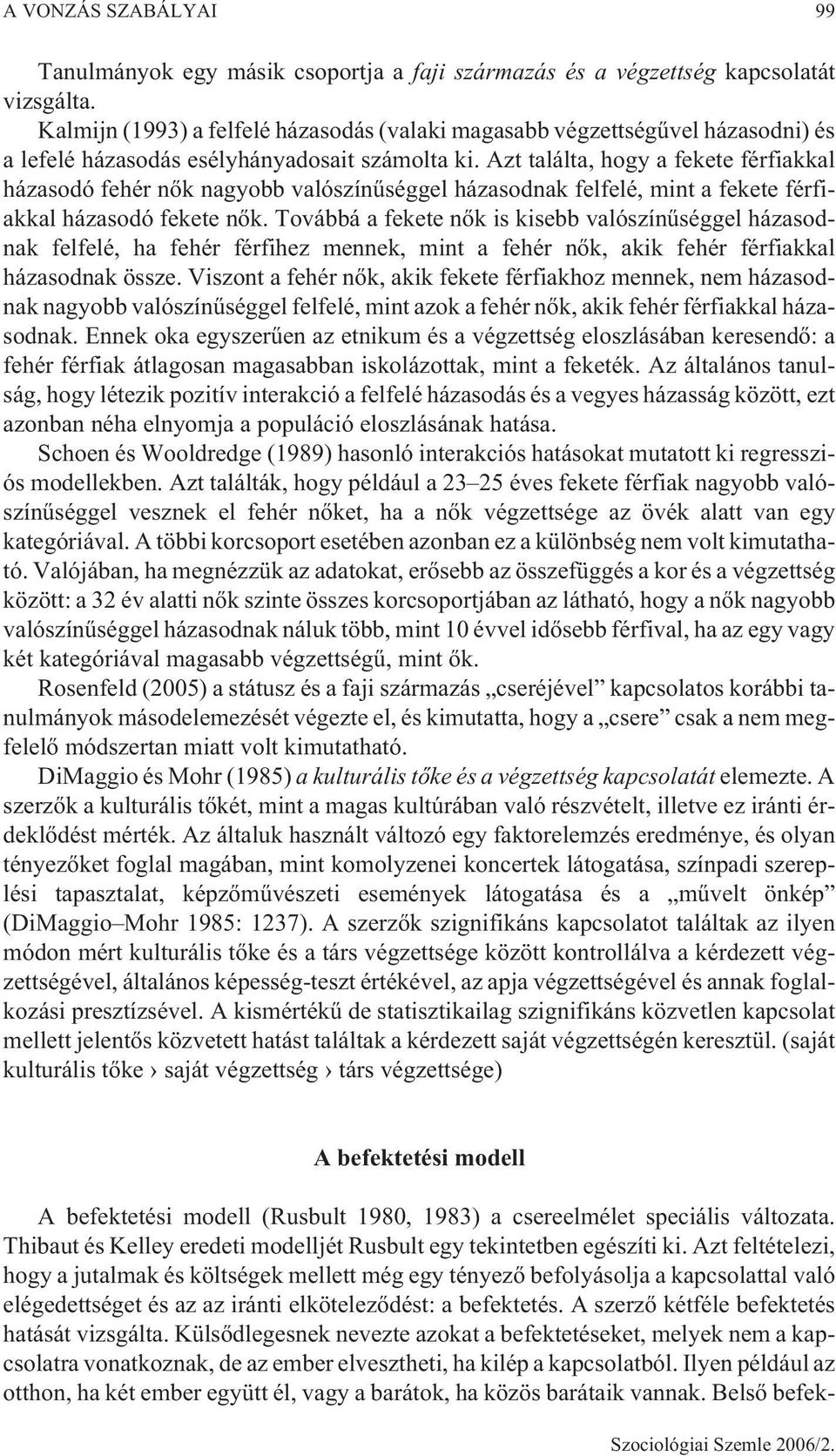 Azt találta, hogy a fekete férfiakkal házasodó fehér nõk nagyobb valószínûséggel házasodnak felfelé, mint a fekete férfiakkal házasodó fekete nõk.