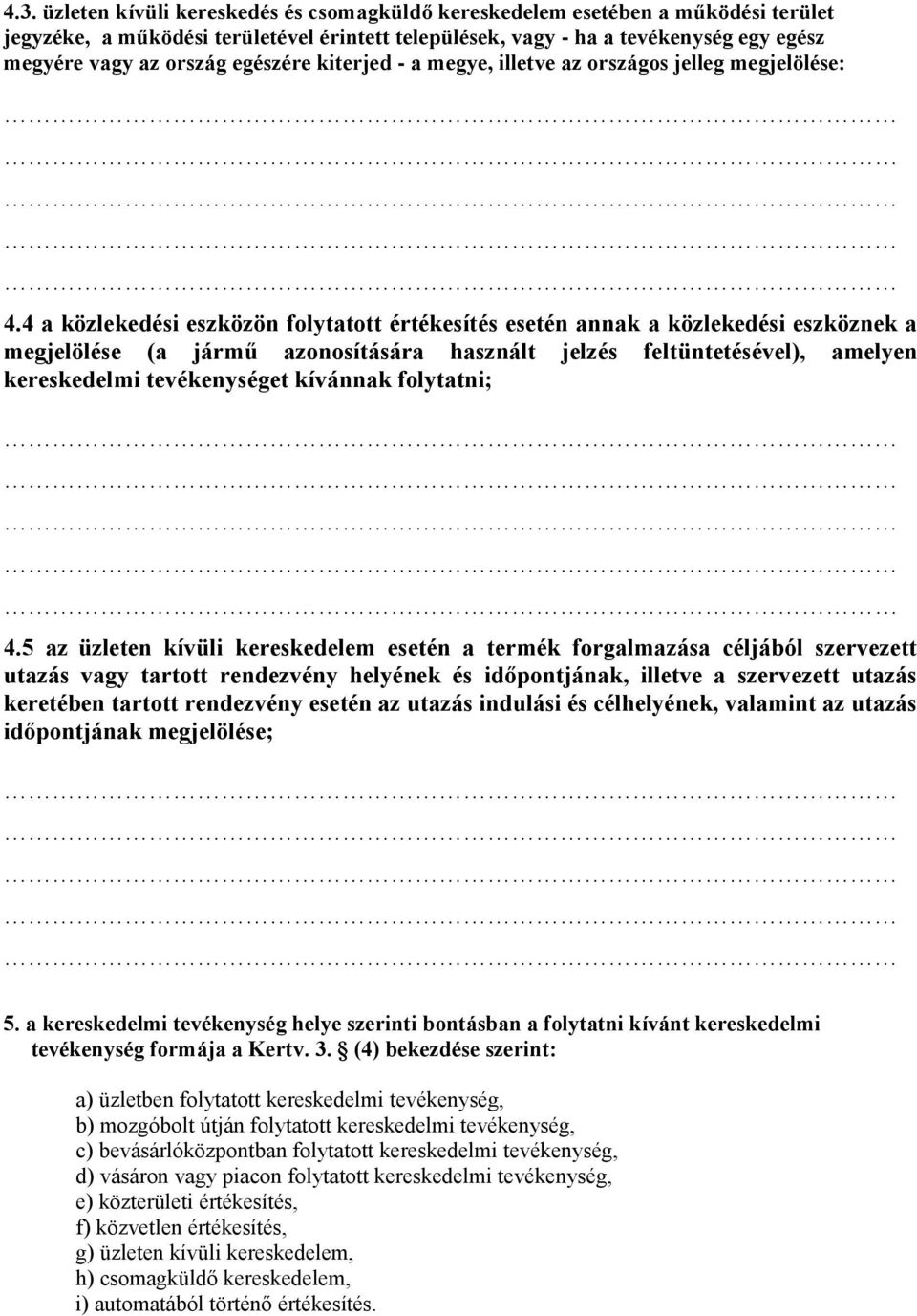 4 a közlekedési eszközön folytatott értékesítés esetén annak a közlekedési eszköznek a megjelölése (a jármű azonosítására használt jelzés feltüntetésével), amelyen kereskedelmi tevékenységet kívánnak