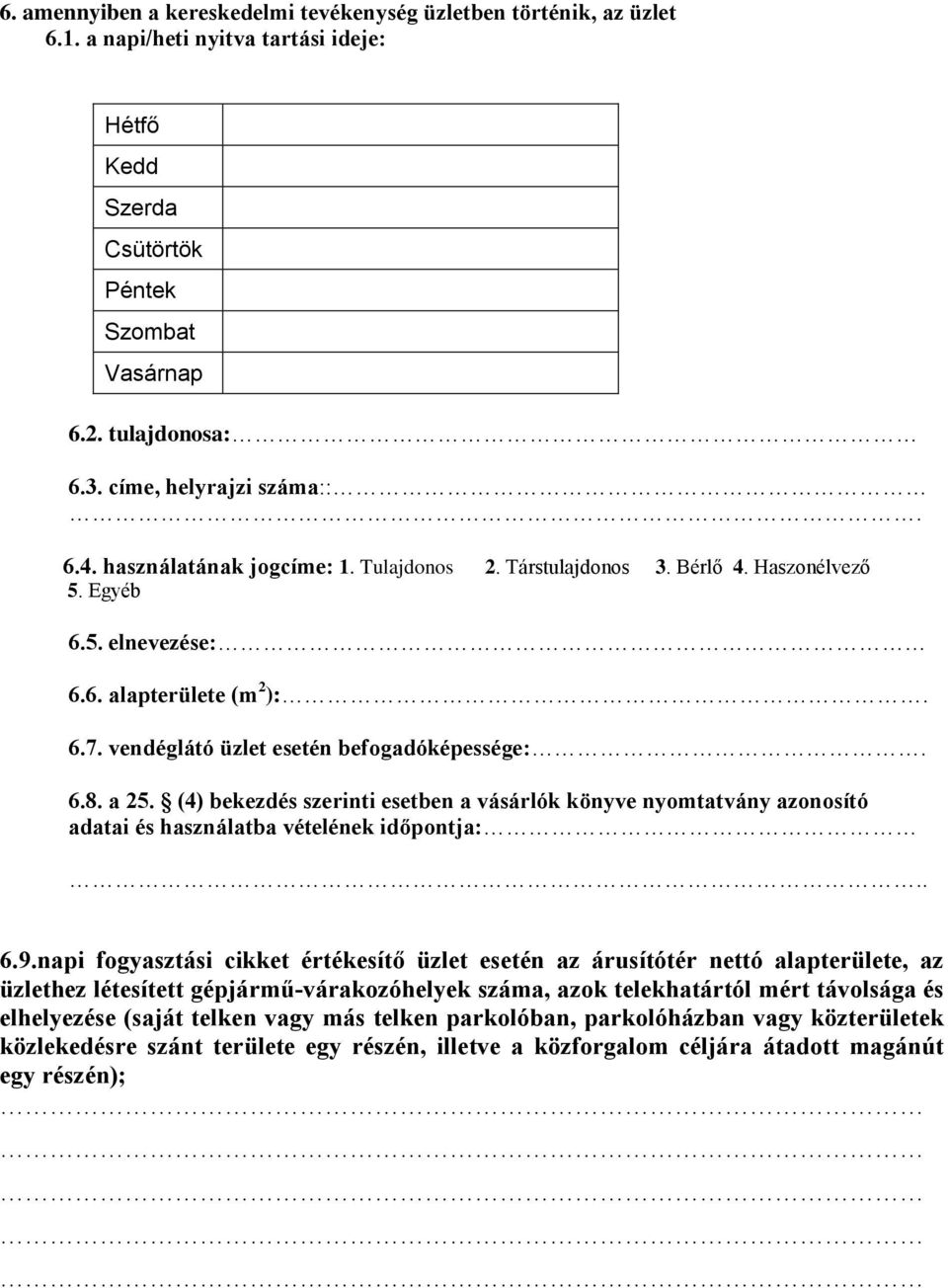 vendéglátó üzlet esetén befogadóképessége:. 6.8. a 25. (4) bekezdés szerinti esetben a vásárlók könyve nyomtatvány azonosító adatai és használatba vételének időpontja:.. 6.9.