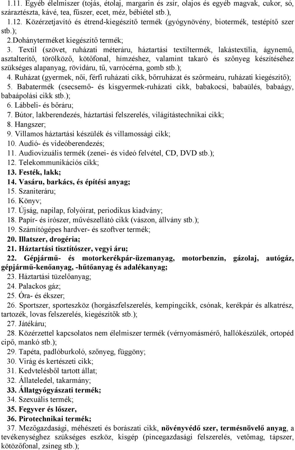 Textil (szövet, ruházati méteráru, háztartási textiltermék, lakástextília, ágynemű, asztalterítő, törölköző, kötőfonal, hímzéshez, valamint takaró és szőnyeg készítéséhez szükséges alapanyag,