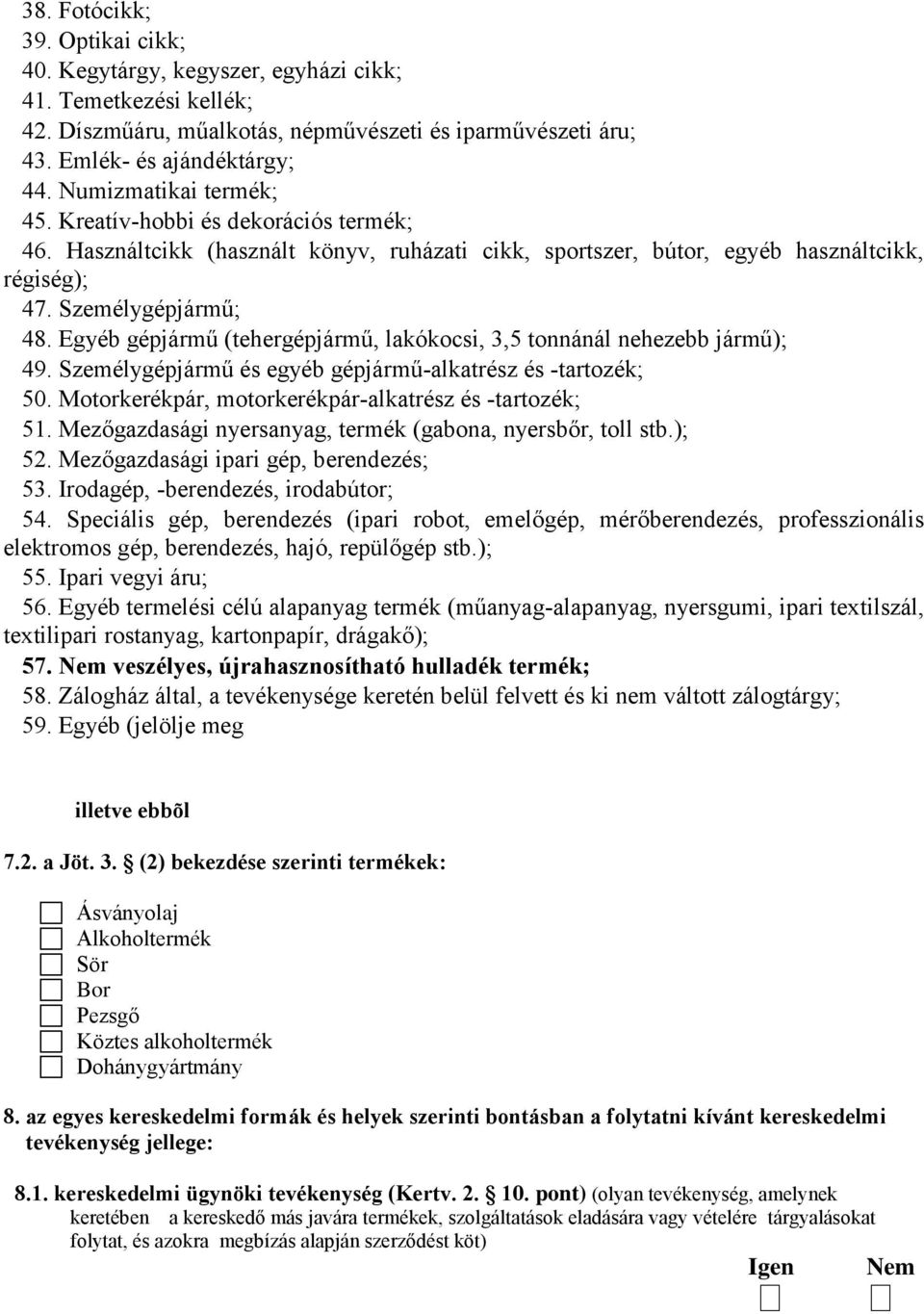 Egyéb gépjármű (tehergépjármű, lakókocsi, 3,5 tonnánál nehezebb jármű); 49. Személygépjármű és egyéb gépjármű-alkatrész és -tartozék; 50. Motorkerékpár, motorkerékpár-alkatrész és -tartozék; 51.