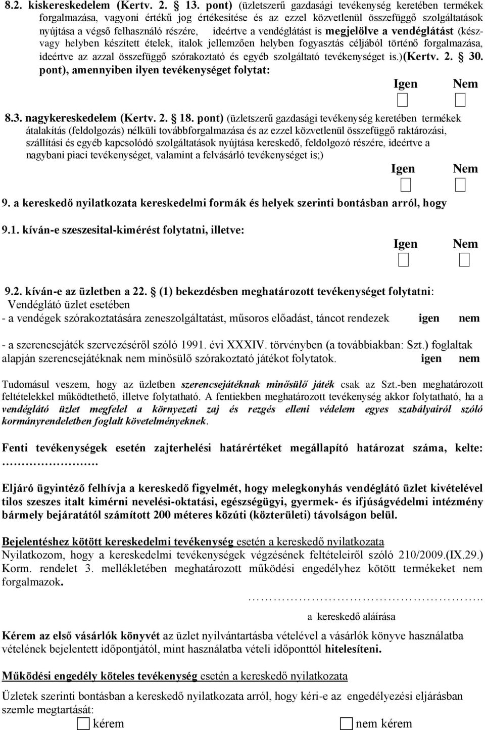 ideértve a vendéglátást is megjelölve a vendéglátást (készvagy helyben készített ételek, italok jellemzően helyben fogyasztás céljából történő forgalmazása, ideértve az azzal összefüggő szórakoztató