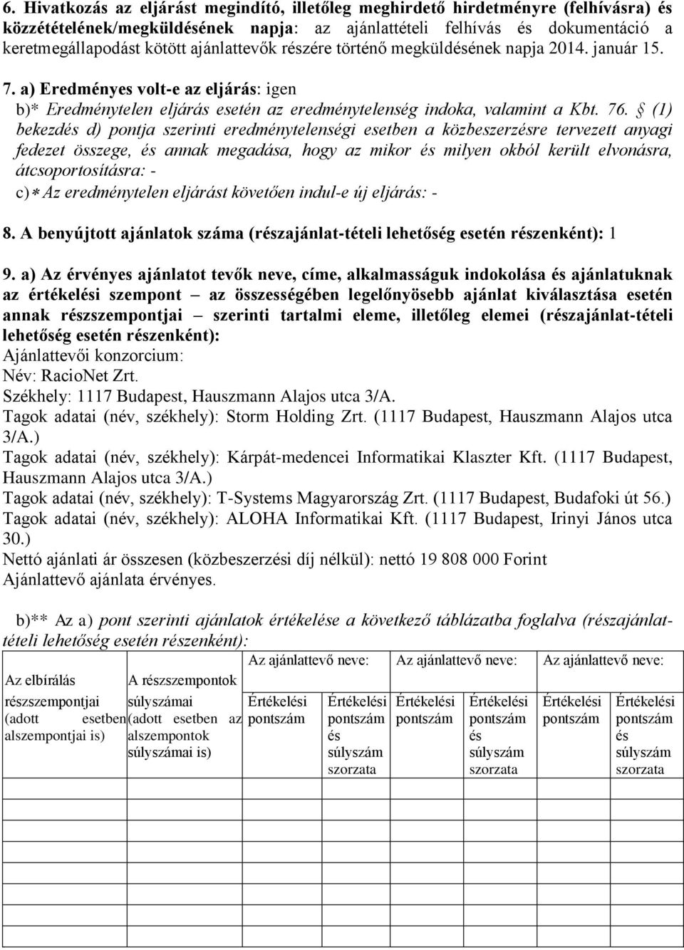 (1) bekezdés d) pontja szerinti eredménytelenségi esetben a közbeszerzésre tervezett anyagi fedezet összege, és annak megadása, hogy az mikor és milyen okból került elvonásra, átcsoportosításra: - c)