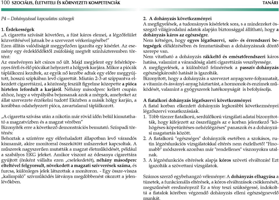 z esemény egy érdeklődőktől zsúfolásig megtelt színházteremben történt: z emelvényen két csinos nő ült. Majd megjelent egy fehérköpenyes férfi és élő piócákat helyezett a hölgyek karjára.