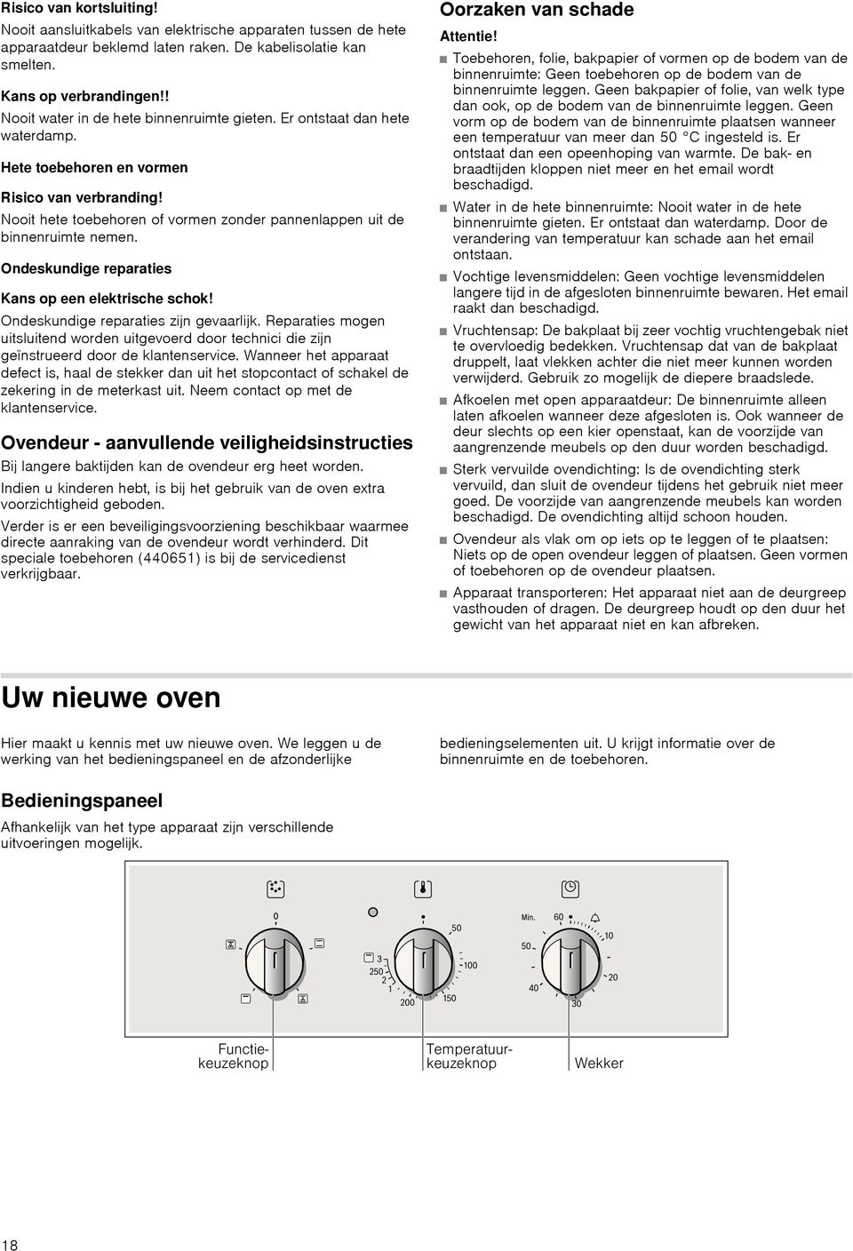 Nooit hete toebehoren of vormen zonder pannenlappen uit de binnenruimte nemen. Ondeskundige reparaties Kans op een elektrische schok! Ondeskundige reparaties zijn gevaarlijk.