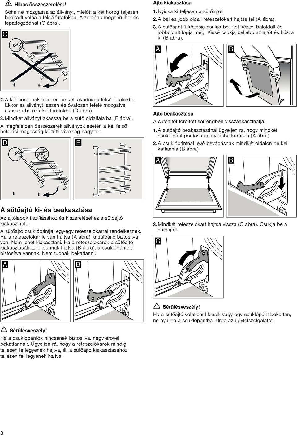 Kissé csukja beljebb az ajtót és húzza ki (B ábra). 2.A két horognak teljesen be kell akadnia a fels furatokba.