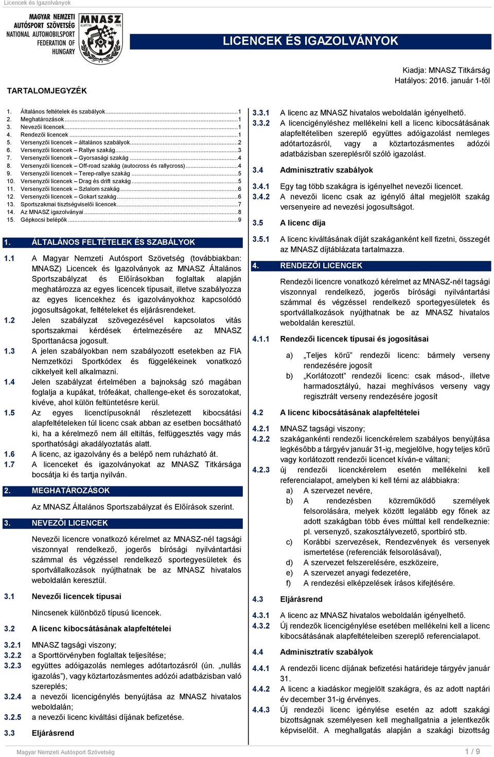 Versenyzői licencek Off-road szakág (autocross és rallycross)... 4 9. Versenyzői licencek Terep-rallye szakág... 5 10. Versenyzői licencek Drag és drift szakág... 5 11.
