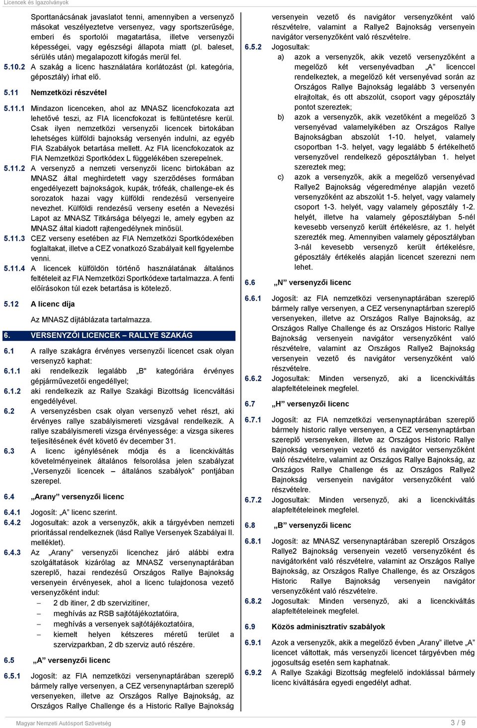 Nemzetközi részvétel 5.11.1 Mindazon licenceken, ahol az MNASZ licencfokozata azt lehetővé teszi, az FIA licencfokozat is feltüntetésre kerül.