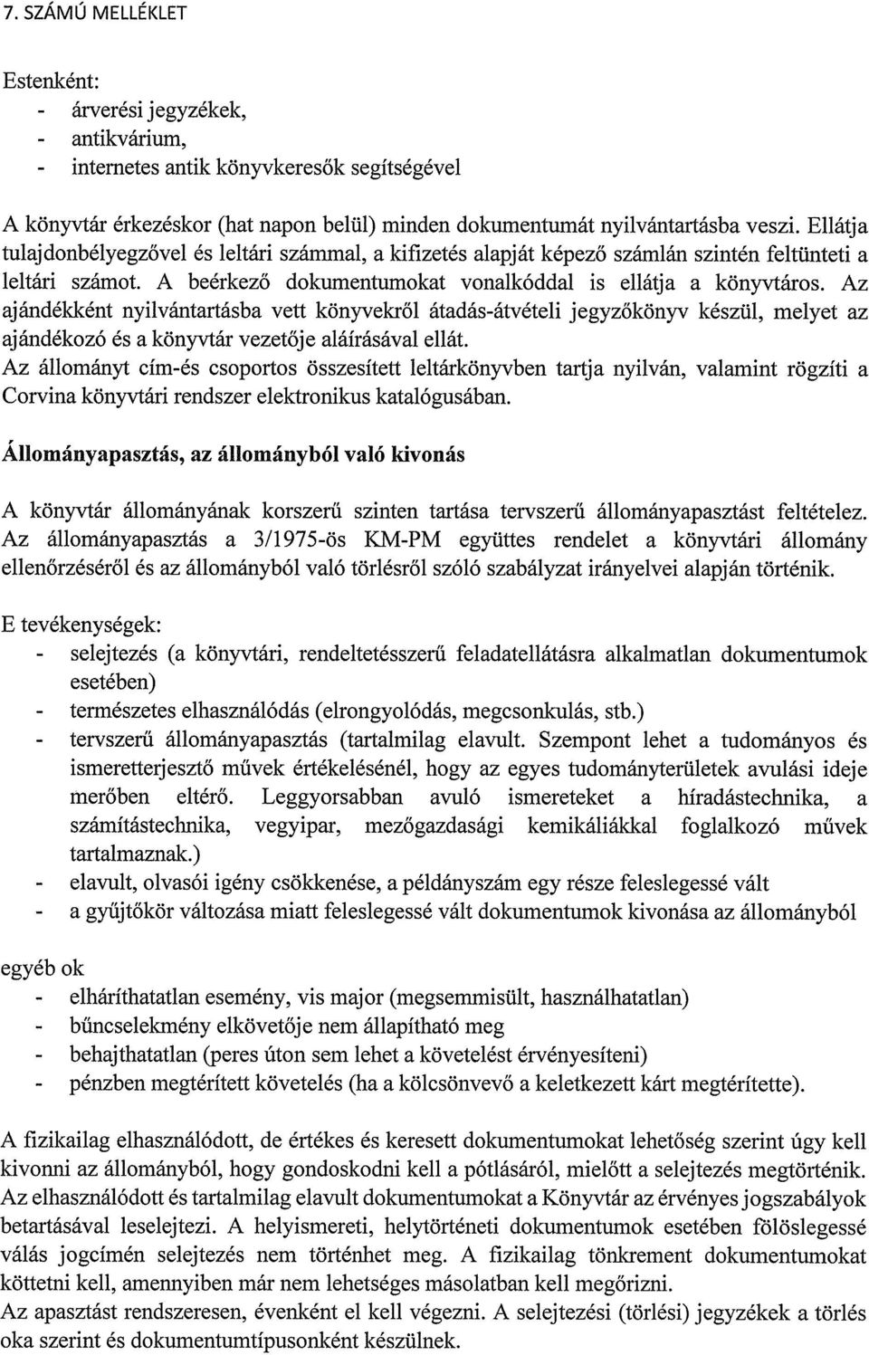 Az ajándékként nyilvántartásba vett könyvekről átadás-átvételi jegyzőkönyv készül, melyet az ajándékozó és a könyvtár vezetője aláírásával ellát.