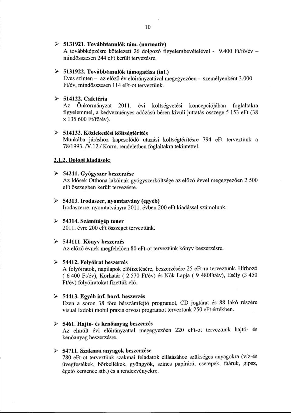 ev1 költségvetési koncepciójában foglaltakra figyelemmel, a kedvezményes adózású béren kívüli juttatás összege 5 153 eft (38 x 135 600 Ft/fó/év). >- 514132.