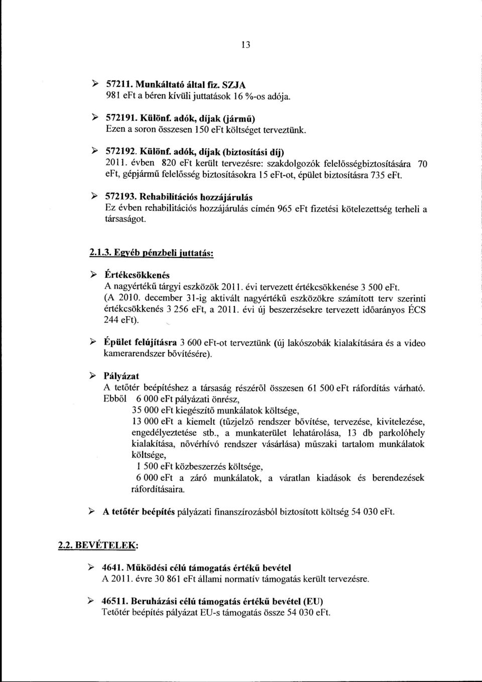 Rehabilitációs hozzájárulás Ez évben rehabilitációs hozzájárulás címén 965 eft fizetési kötelezettség terheli a társaságo t. 2.1.3.