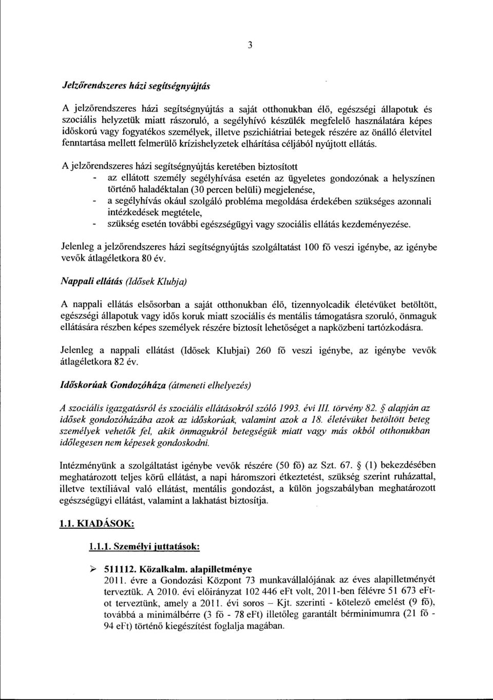 A jelzőrendszeres házi segítségnyújtás keretében biztosított az ellátott személy segélyhívása esetén az ügyeletes gondozónak a helyszínen történő haladéktalan (30 percen belüli) megjelenése, a