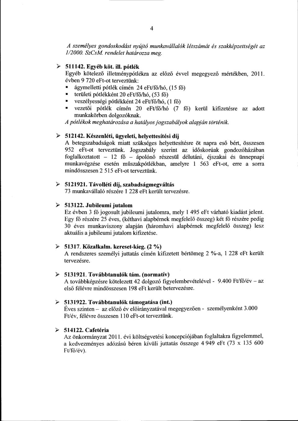 évben 9 720 eft-ot terveztünk: ágymelletti pótlékcímén 24 eft/főlhó, (15 fő) területi pótlékként 20 eft/főlhó, (53 fő) veszélyességi pótlékként 24 eft/főlhó, (l fő) vezetői pótlék címén 20 ef t/fő/hó