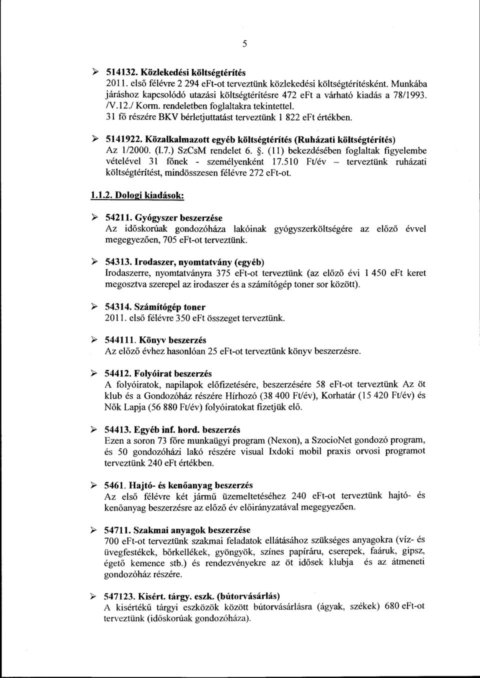 rendeletben foglaltakra tekintettel. 31 fő részére BKV bérletjuttatást terveztünk l 822 eft értékben. > 5141922. Közalkalmazott egyéb költségtérítés (Ruházati költségtérítés) Az 1/2000. (I.7.