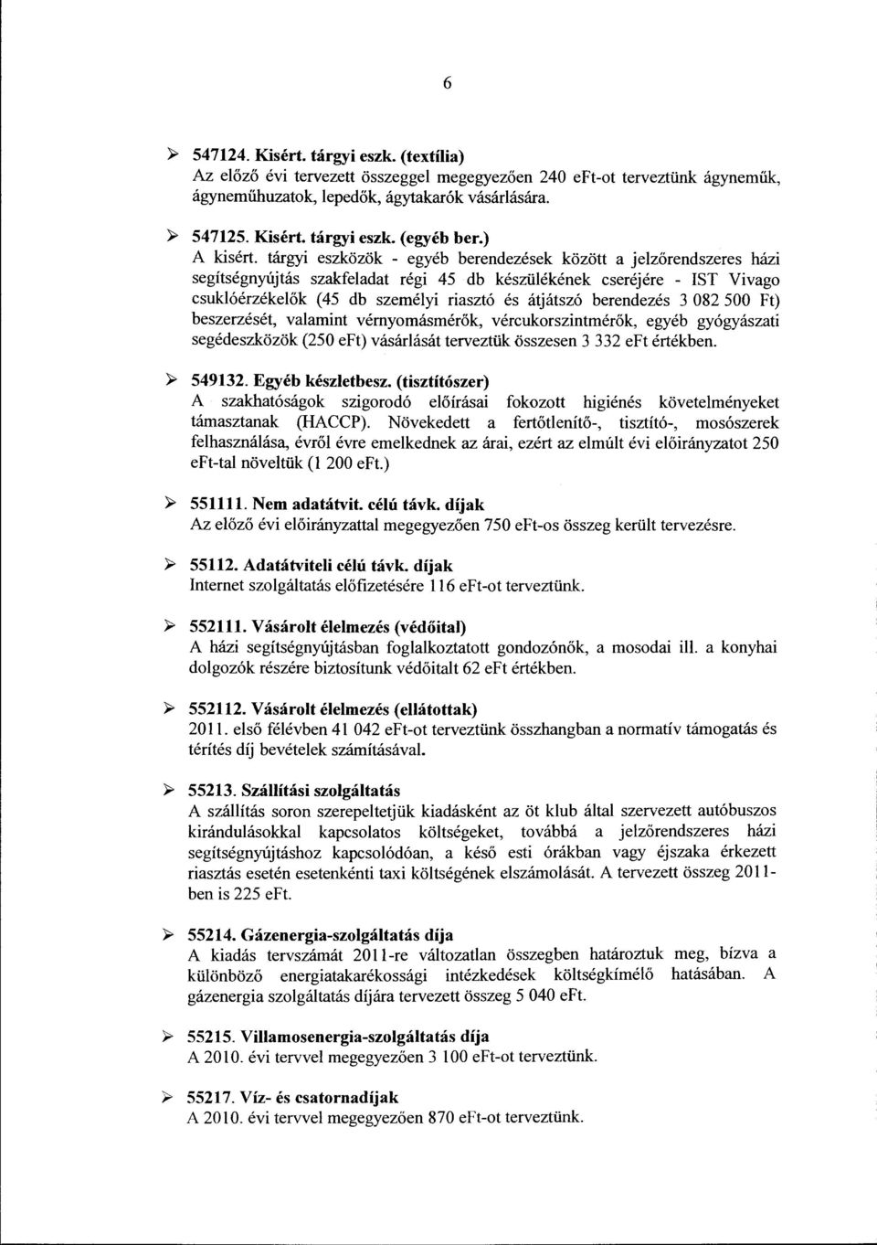 tárgyi eszközök - egyéb berendezések között a jelzőrendszeres házi segítségnyújtás szakfeladat régi 45 db készülékének cseréjére - IST Vivago csuklóérzékelők (45 db személyi riasztó és átjátszó