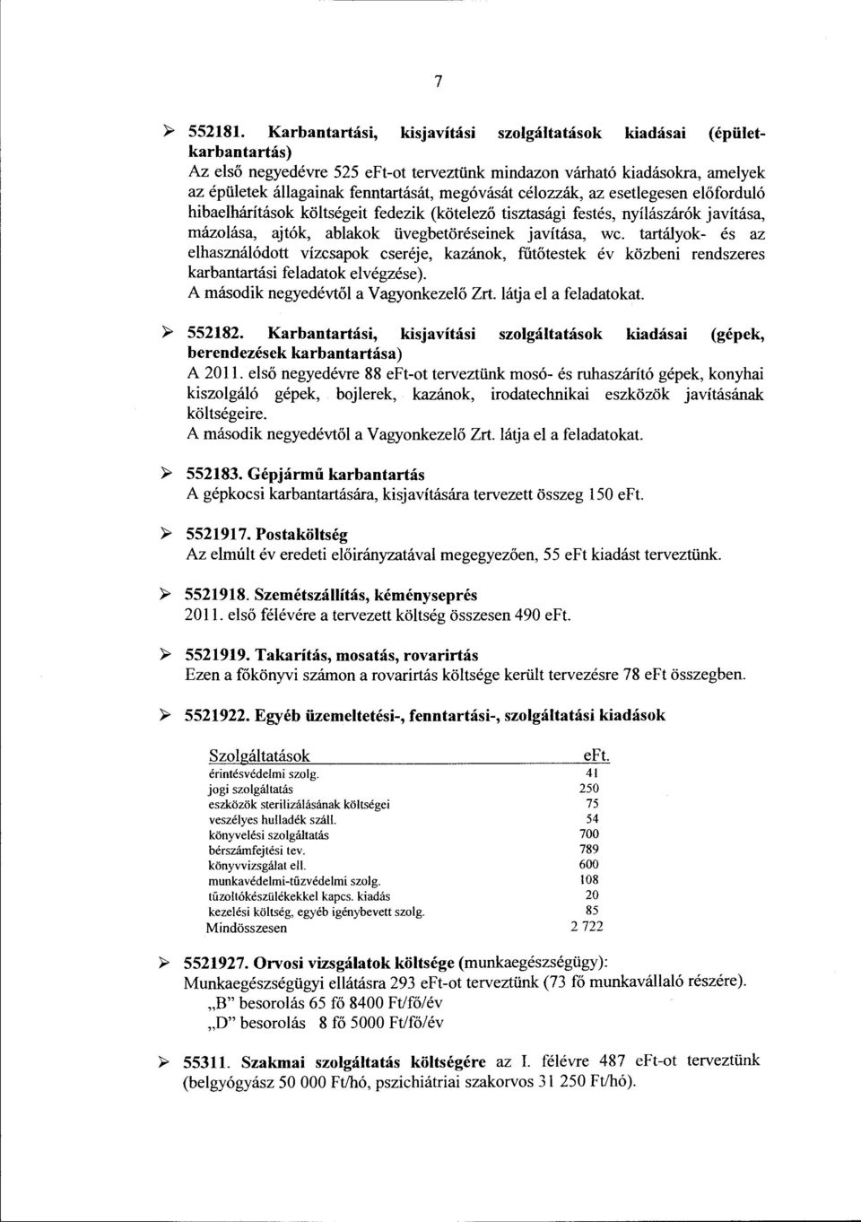 célozzák, az esetlegesen előforduló hibaelhárítások költségeit fedezik (kötelező tisztasági festés, nyílászárók javítása, mázolása, ajtók, ablakok üvegbetöréseinek javítása, wc.