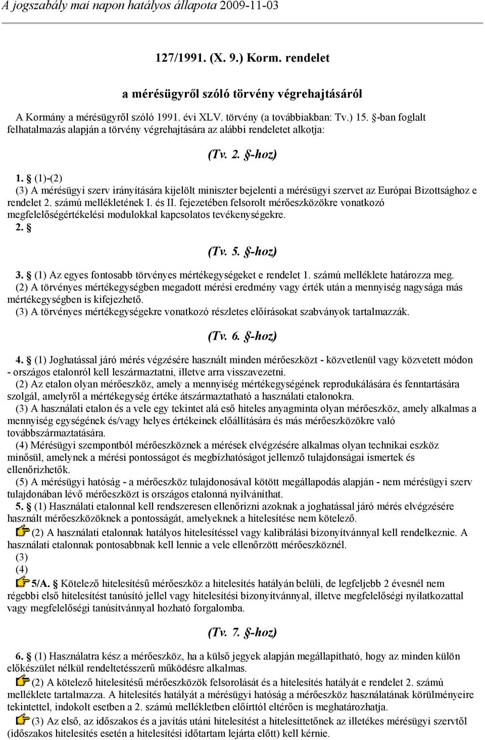 (1)-(2) (3) A mérésügyi szerv irányítására kijelölt miniszter bejelenti a mérésügyi szervet az Európai Bizottsághoz e rendelet 2. számú mellékletének I. és II.