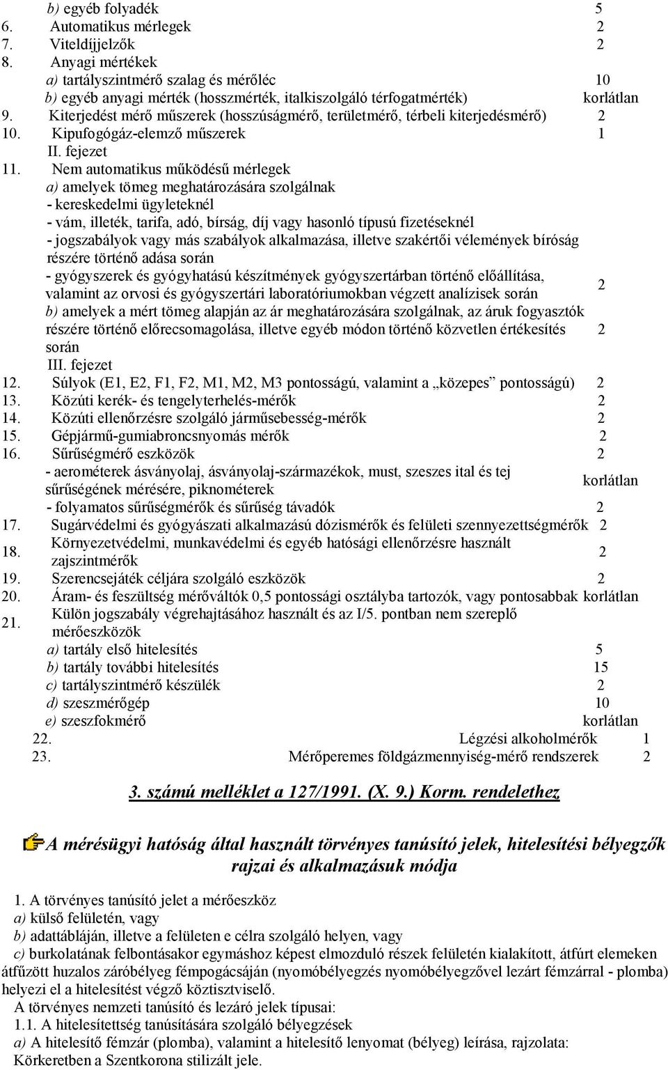 Kiterjedést mérı mőszerek (hosszúságmérı, területmérı, térbeli kiterjedésmérı) 2 10. Kipufogógáz-elemzı mőszerek 1 II. fejezet 11.