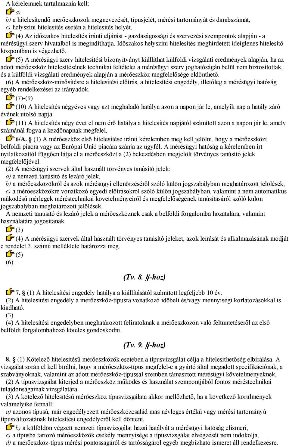 Idıszakos helyszíni hitelesítés meghirdetett ideiglenes hitelesítı központban is végezhetı.