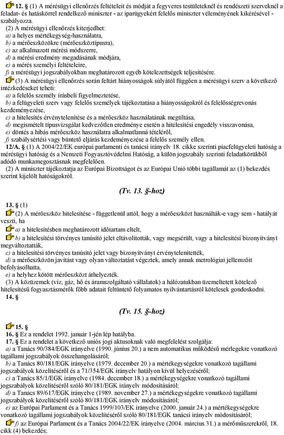 (2) A mérésügyi ellenırzés kiterjedhet: a) a helyes mértékegység-használatra, b) a mérıeszközökre (mérıeszköztípusra), c) az alkalmazott mérési módszerre, d) a mérési eredmény megadásának módjára, e)