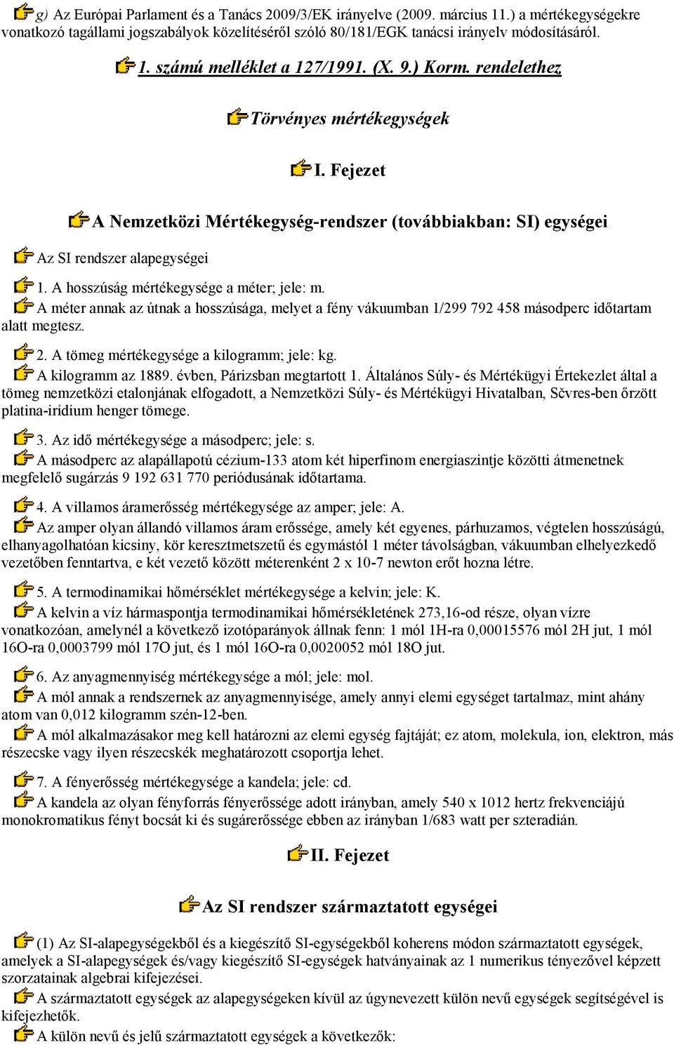 A méter annak az útnak a hosszúsága, melyet a fény vákuumban 1/299 792 458 másodperc idıtartam alatt megtesz. 2. A tömeg mértékegysége a kilogramm; jele: kg. A kilogramm az 1889.