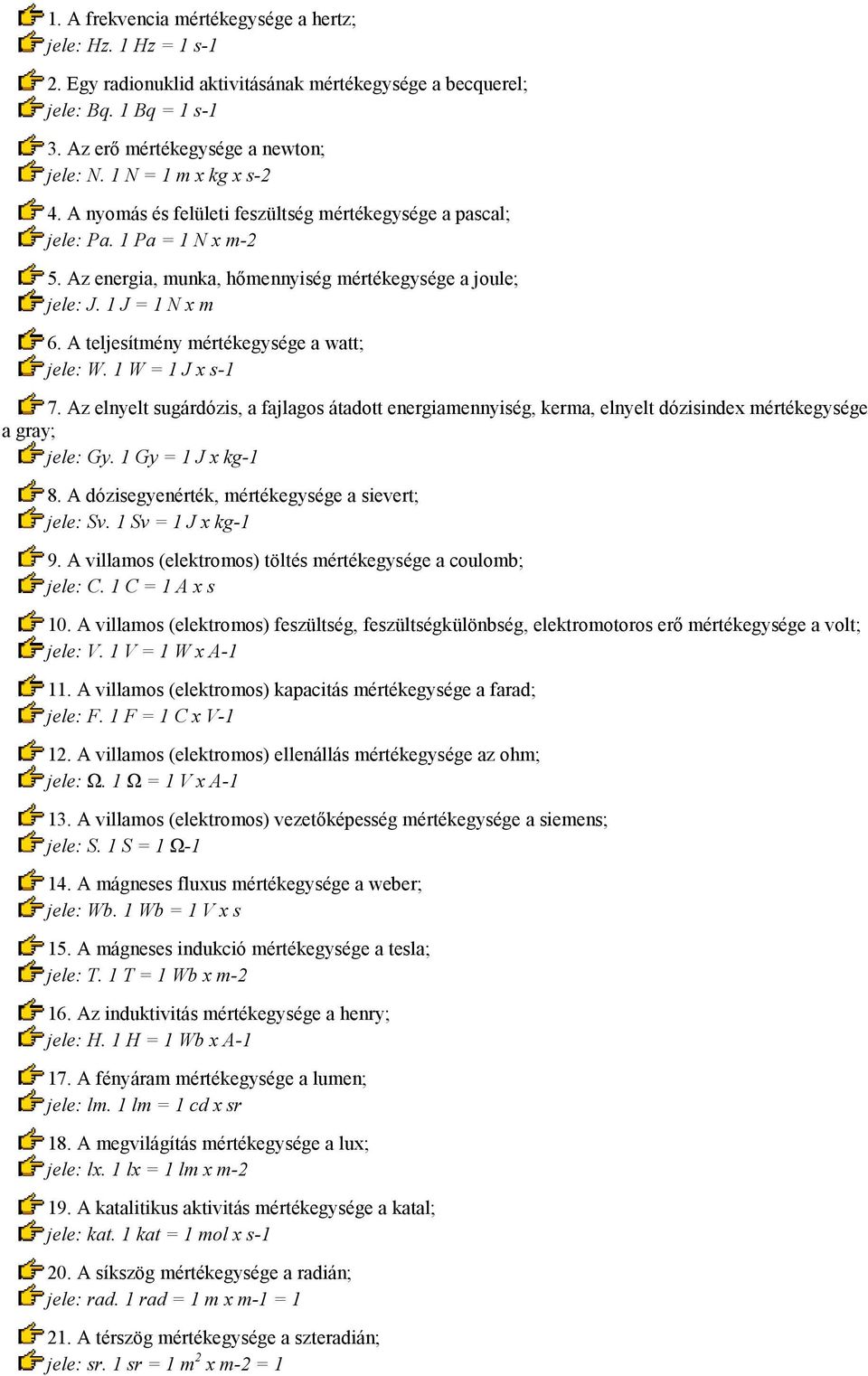 A teljesítmény mértékegysége a watt; jele: W. 1 W = 1 J x s-1 7. Az elnyelt sugárdózis, a fajlagos átadott energiamennyiség, kerma, elnyelt dózisindex mértékegysége a gray; jele: Gy.