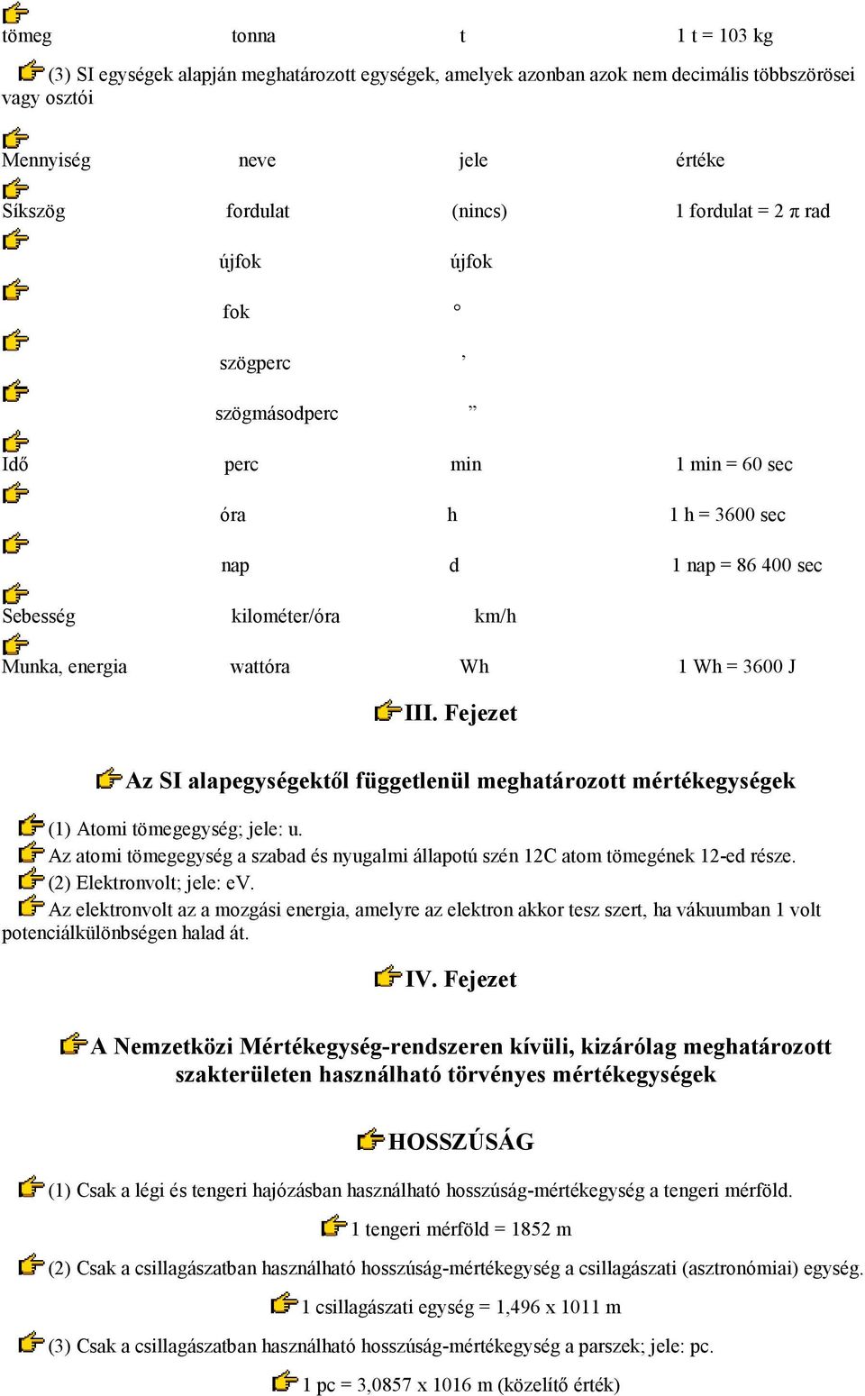 Fejezet Az SI alapegységektıl függetlenül meghatározott mértékegységek (1) Atomi tömegegység; jele: u. Az atomi tömegegység a szabad és nyugalmi állapotú szén 12C atom tömegének 12-ed része.