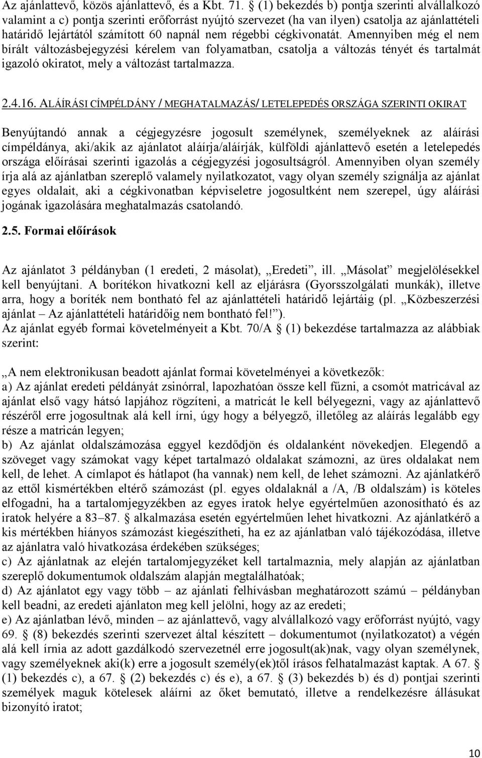 cégkivonatát. Amennyiben még el nem bírált változásbejegyzési kérelem van folyamatban, csatolja a változás tényét és tartalmát igazoló okiratot, mely a változást tartalmazza. 2.4.16.