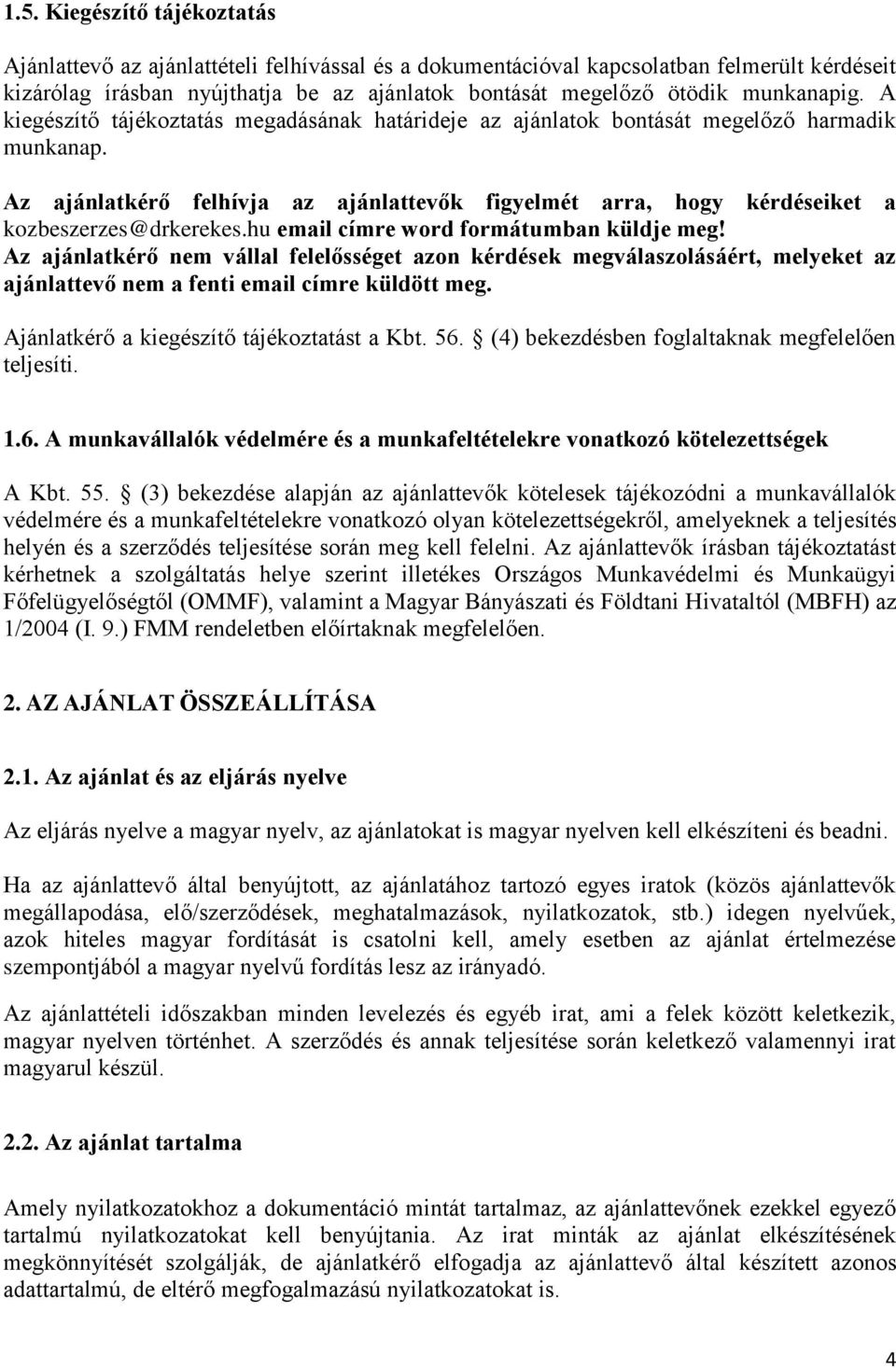 Az ajánlatkérő felhívja az ajánlattevők figyelmét arra, hogy kérdéseiket a kozbeszerzes@drkerekes.hu email címre word formátumban küldje meg!