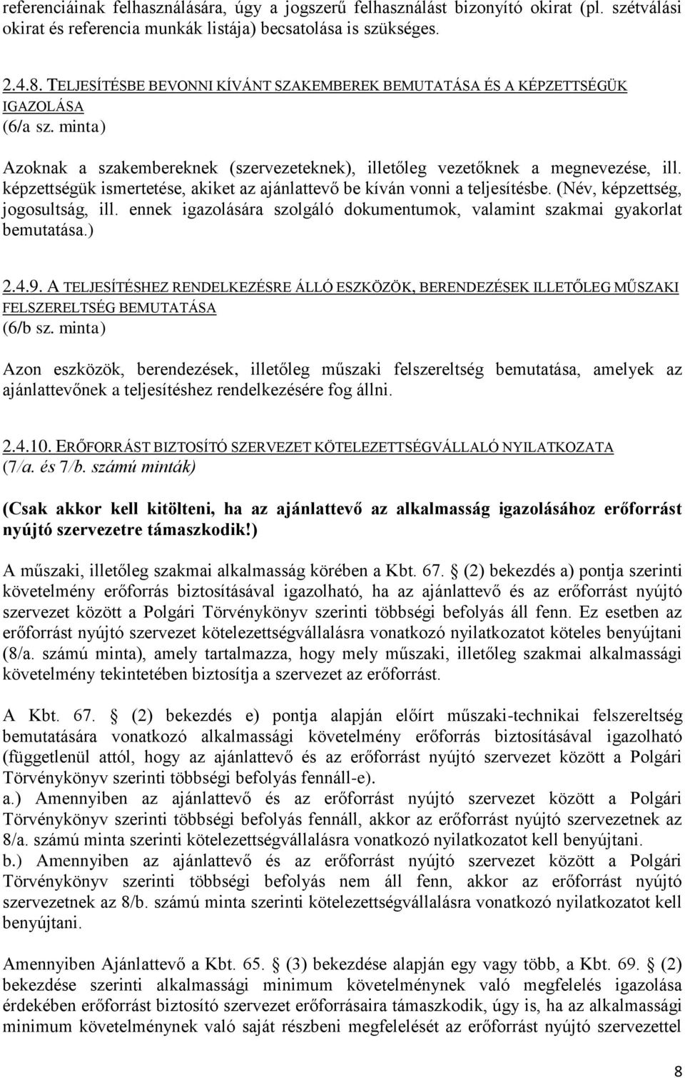 képzettségük ismertetése, akiket az ajánlattevő be kíván vonni a teljesítésbe. (Név, képzettség, jogosultság, ill. ennek igazolására szolgáló dokumentumok, valamint szakmai gyakorlat bemutatása.) 2.4.