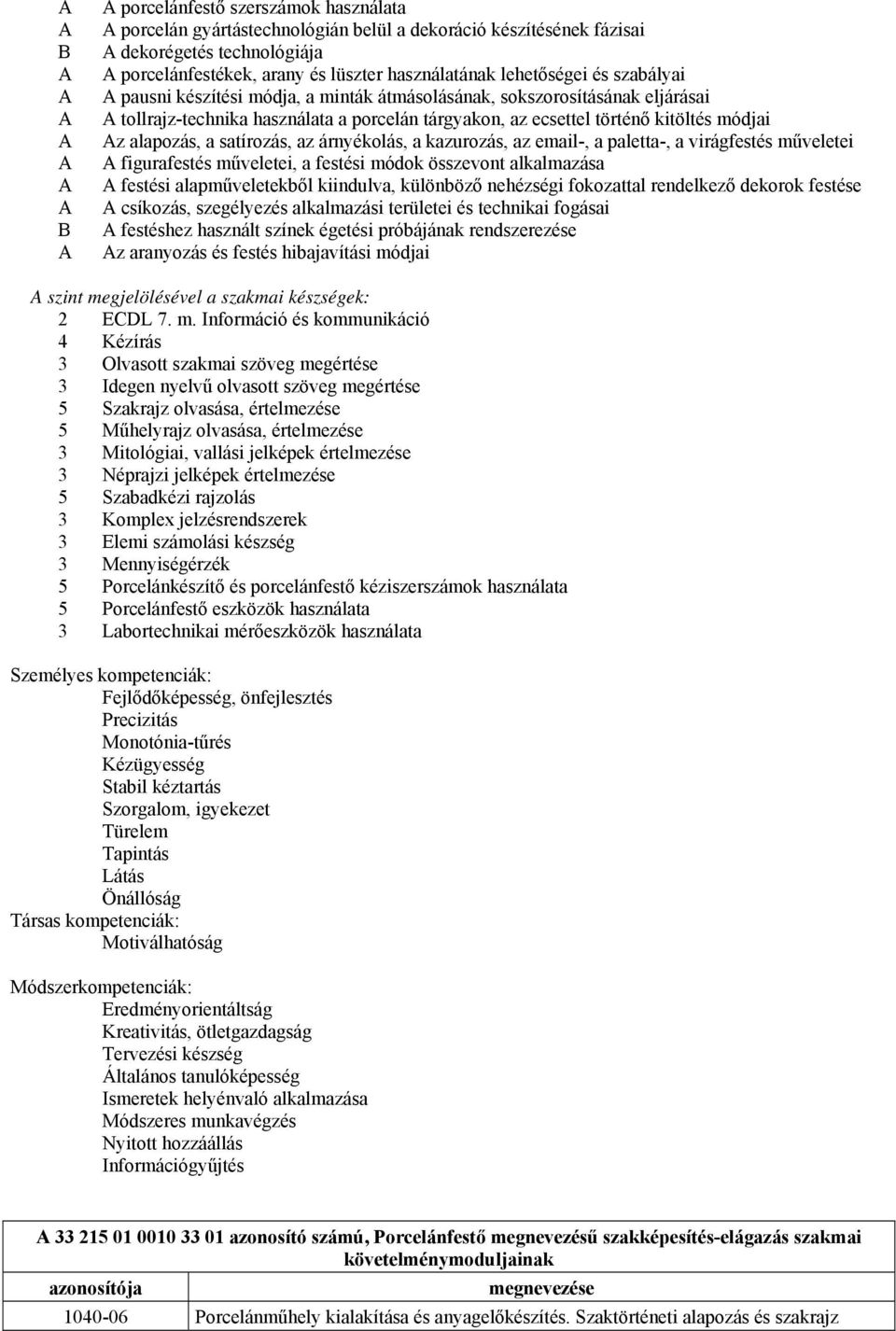 az árnyékolás, a kazurozás, az email-, a paletta-, a virágfestés műveletei figurafestés műveletei, a festési módok összevont alkalmazása festési alapműveletekből kiindulva, különböző nehézségi