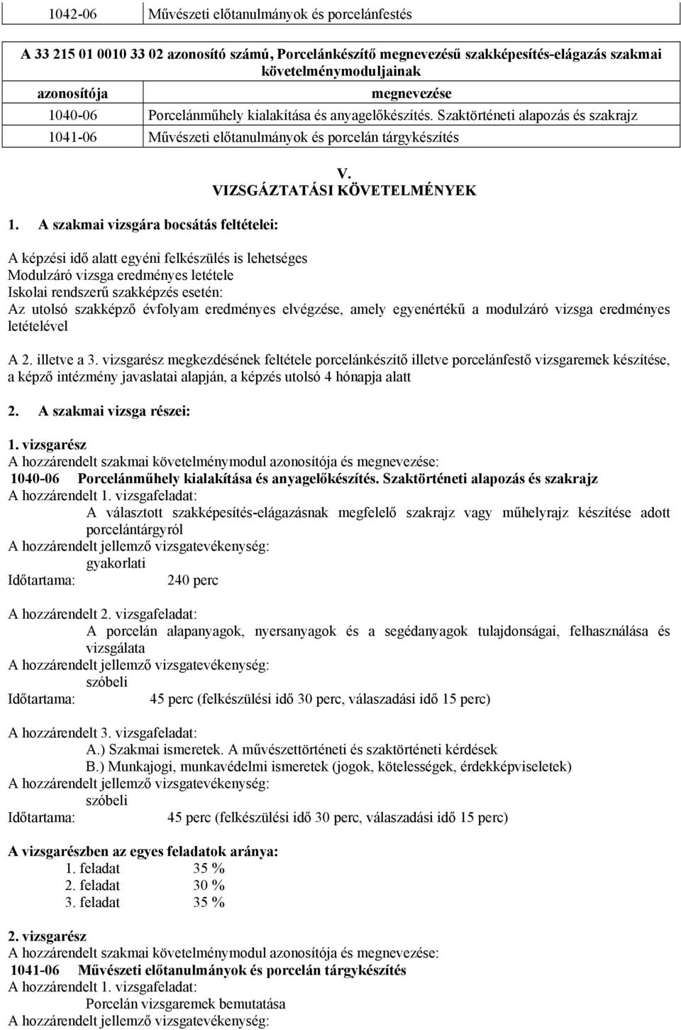 VIZSGÁZTTÁSI KÖVETELMÉNYEK képzési idő alatt egyéni felkészülés is lehetséges Modulzáró vizsga eredményes letétele Iskolai rendszerű szakképzés esetén: z utolsó szakképző évfolyam eredményes