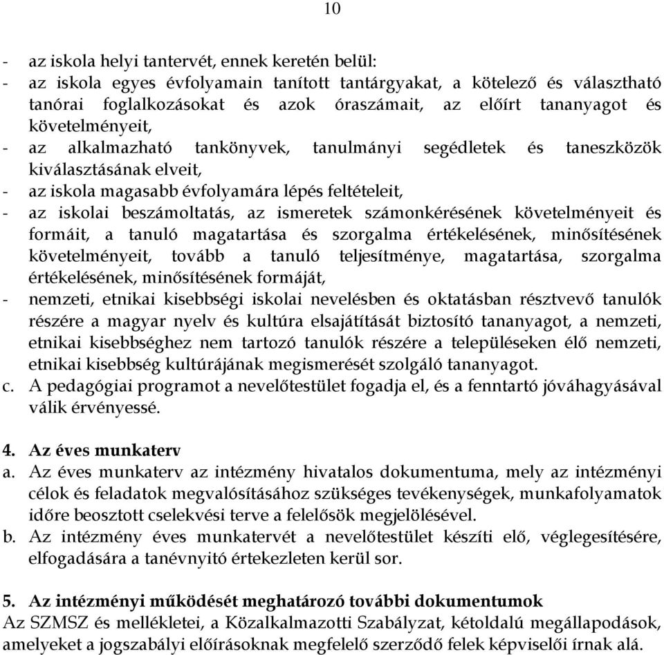 számonkérésének követelményeit és formáit, a tanuló magatartása és szorgalma értékelésének, minısítésének követelményeit, tovább a tanuló teljesítménye, magatartása, szorgalma értékelésének,