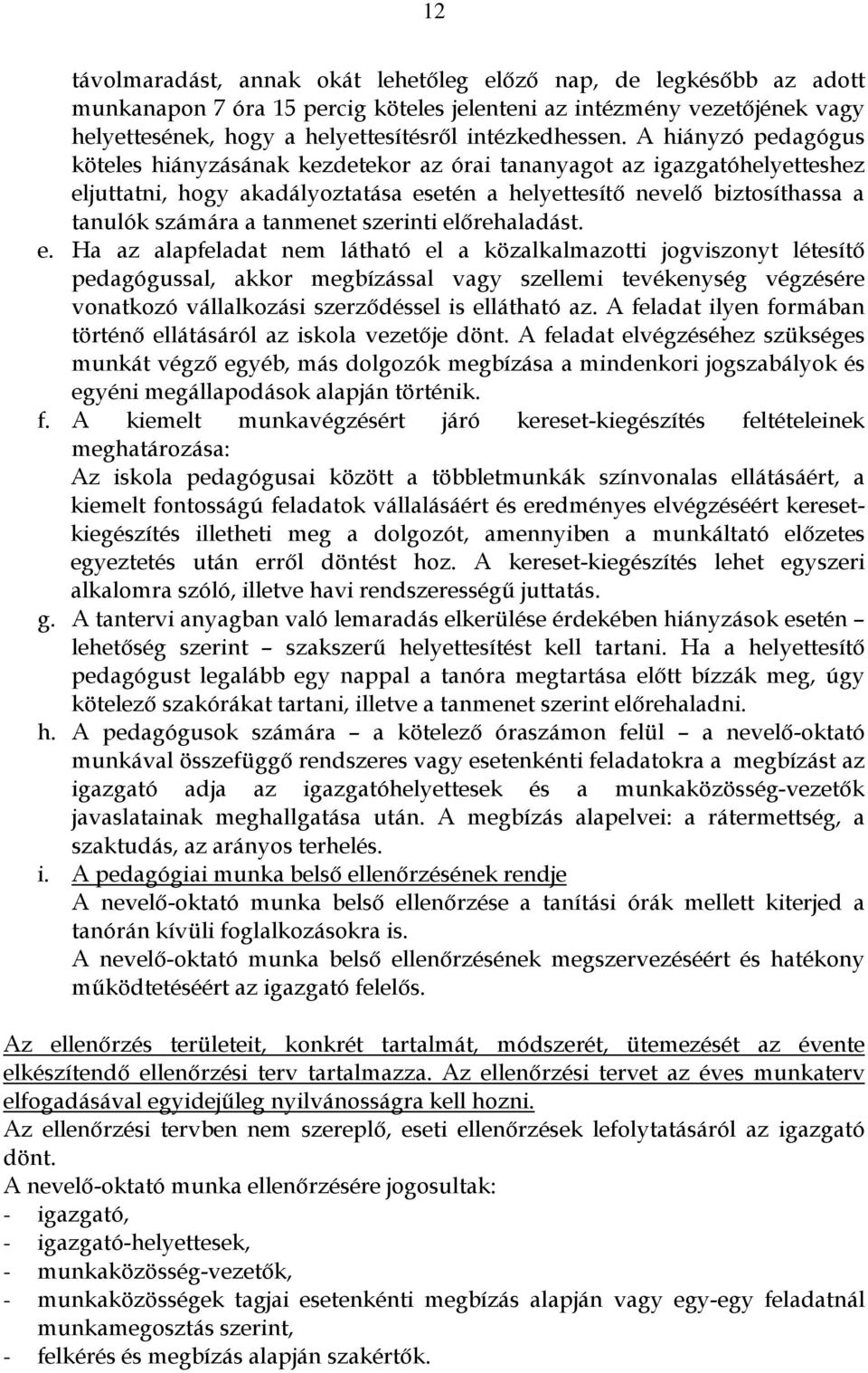 A hiányzó pedagógus köteles hiányzásának kezdetekor az órai tananyagot az igazgatóhelyetteshez eljuttatni, hogy akadályoztatása esetén a helyettesítı nevelı biztosíthassa a tanulók számára a tanmenet