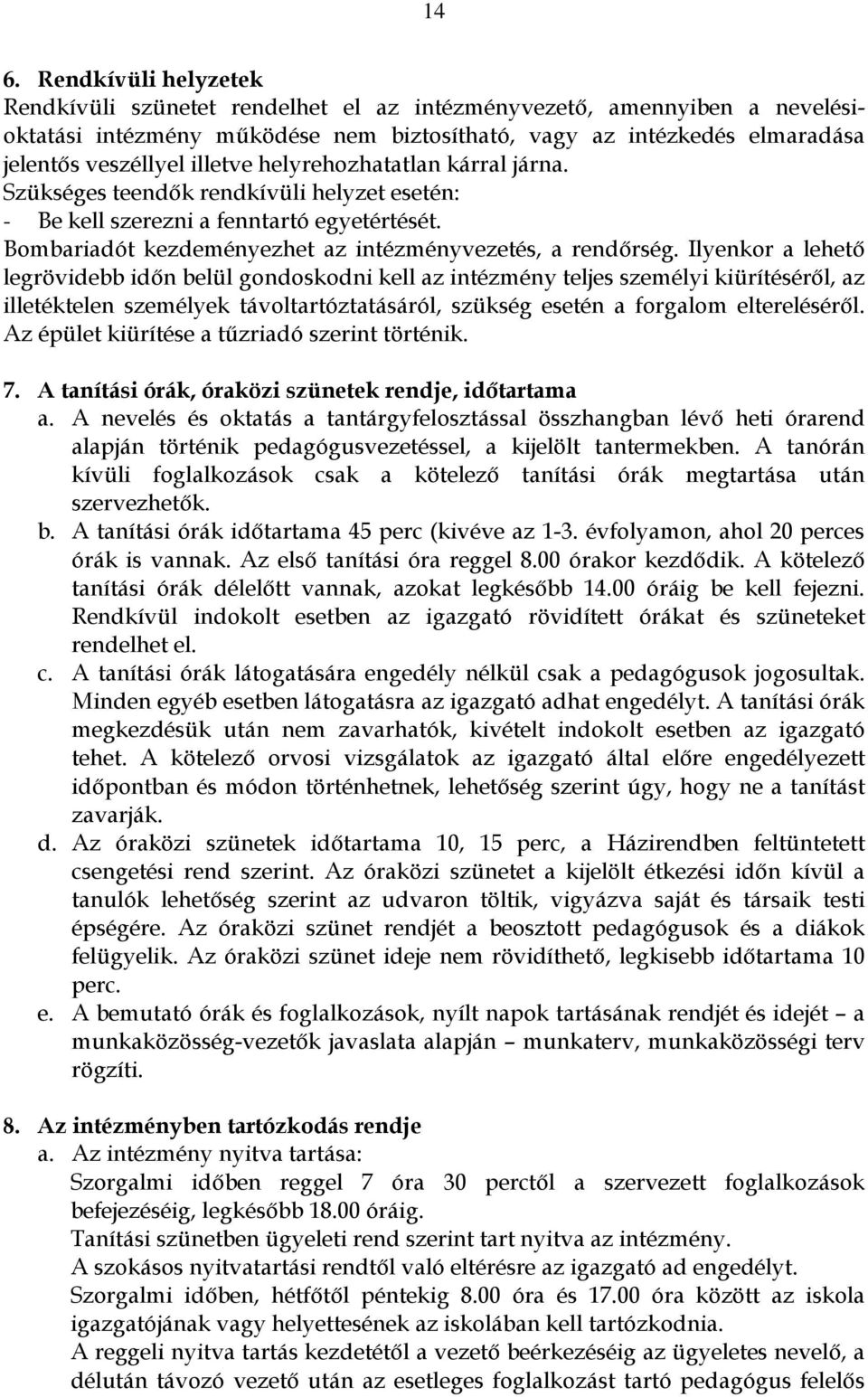 Ilyenkor a lehetı legrövidebb idın belül gondoskodni kell az intézmény teljes személyi kiürítésérıl, az illetéktelen személyek távoltartóztatásáról, szükség esetén a forgalom elterelésérıl.