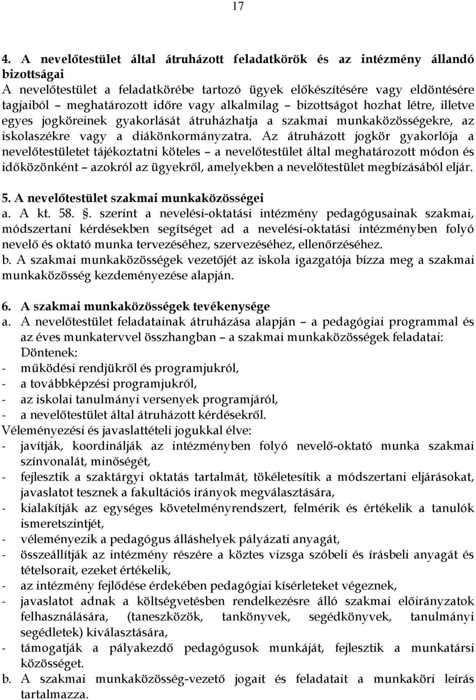 Az átruházott jogkör gyakorlója a nevelıtestületet tájékoztatni köteles a nevelıtestület által meghatározott módon és idıközönként azokról az ügyekrıl, amelyekben a nevelıtestület megbízásából eljár.