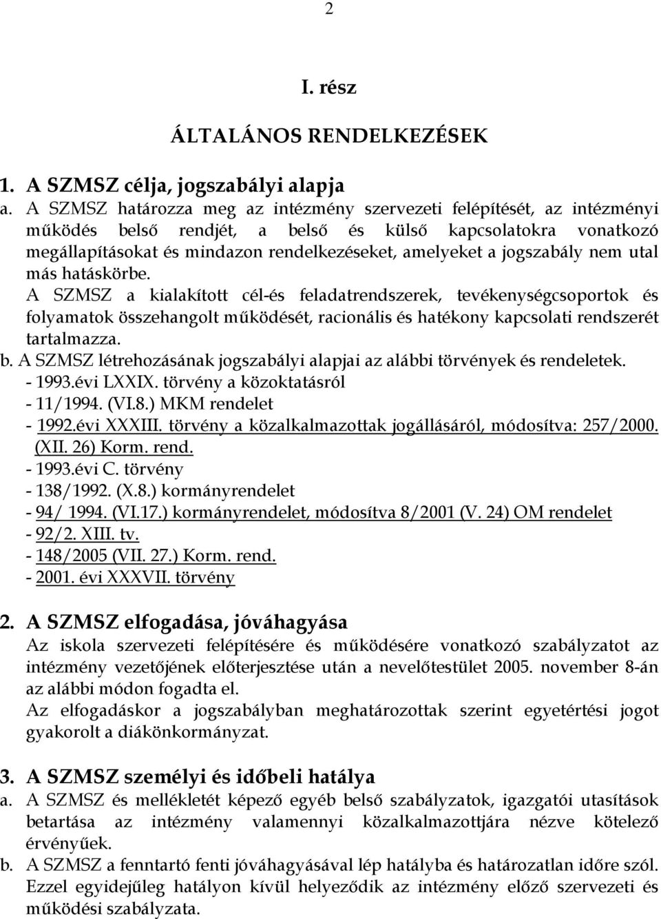 jogszabály nem utal más hatáskörbe. A SZMSZ a kialakított cél-és feladatrendszerek, tevékenységcsoportok és folyamatok összehangolt mőködését, racionális és hatékony kapcsolati rendszerét tartalmazza.