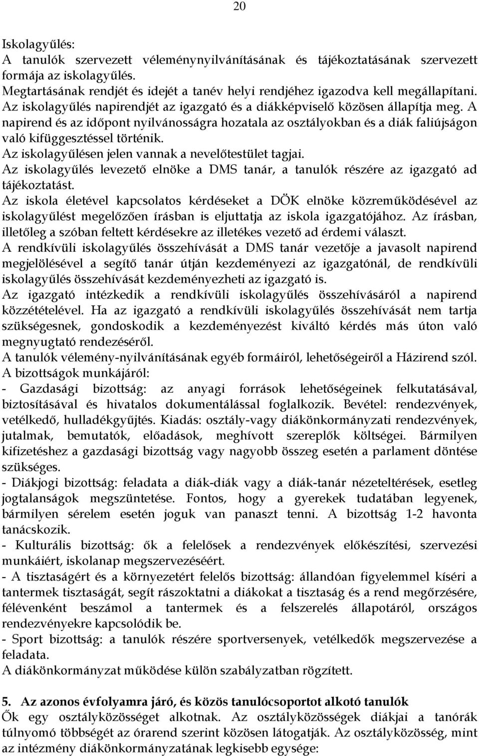 A napirend és az idıpont nyilvánosságra hozatala az osztályokban és a diák faliújságon való kifüggesztéssel történik. Az iskolagyőlésen jelen vannak a nevelıtestület tagjai.