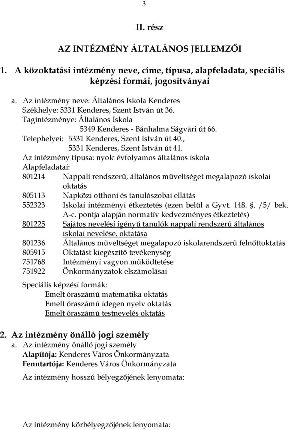 Telephelyei: 5331 Kenderes, Szent István út 40., 5331 Kenderes, Szent István út 41.