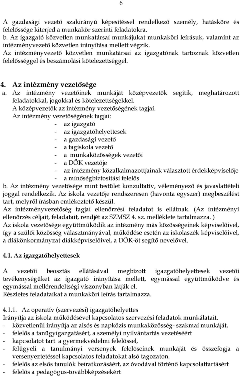 Az intézményvezetı közvetlen munkatársai az igazgatónak tartoznak közvetlen felelısséggel és beszámolási kötelezettséggel. 4. Az intézmény vezetısége a.