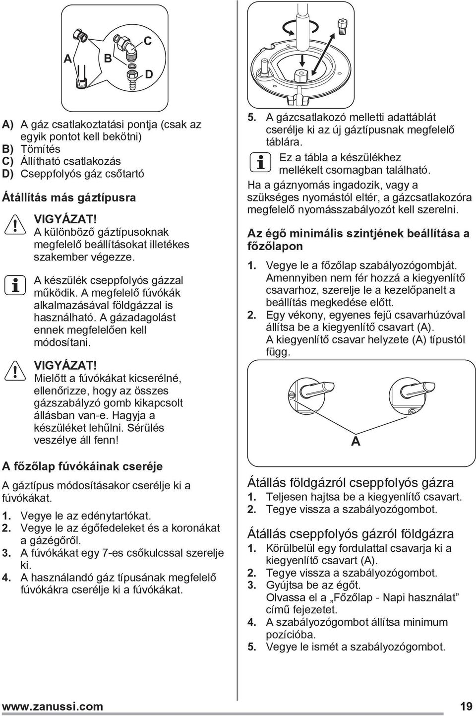 A gázadagolást ennek megfelelően kell módosítani. Mielőtt a fúvókákat kicserélné, ellenőrizze, hogy az összes gázszabályzó gomb kikapcsolt állásban van-e. Hagyja a készüléket lehűlni.