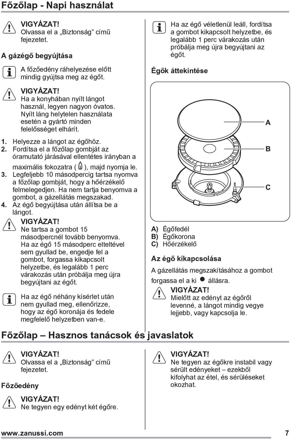 Ha az égő véletlenül leáll, fordítsa a gombot kikapcsolt helyzetbe, és legalább 1 perc várakozás után próbálja meg újra begyújtani az égőt. Égők áttekintése A 1. Helyezze a lángot az égőhöz. 2.