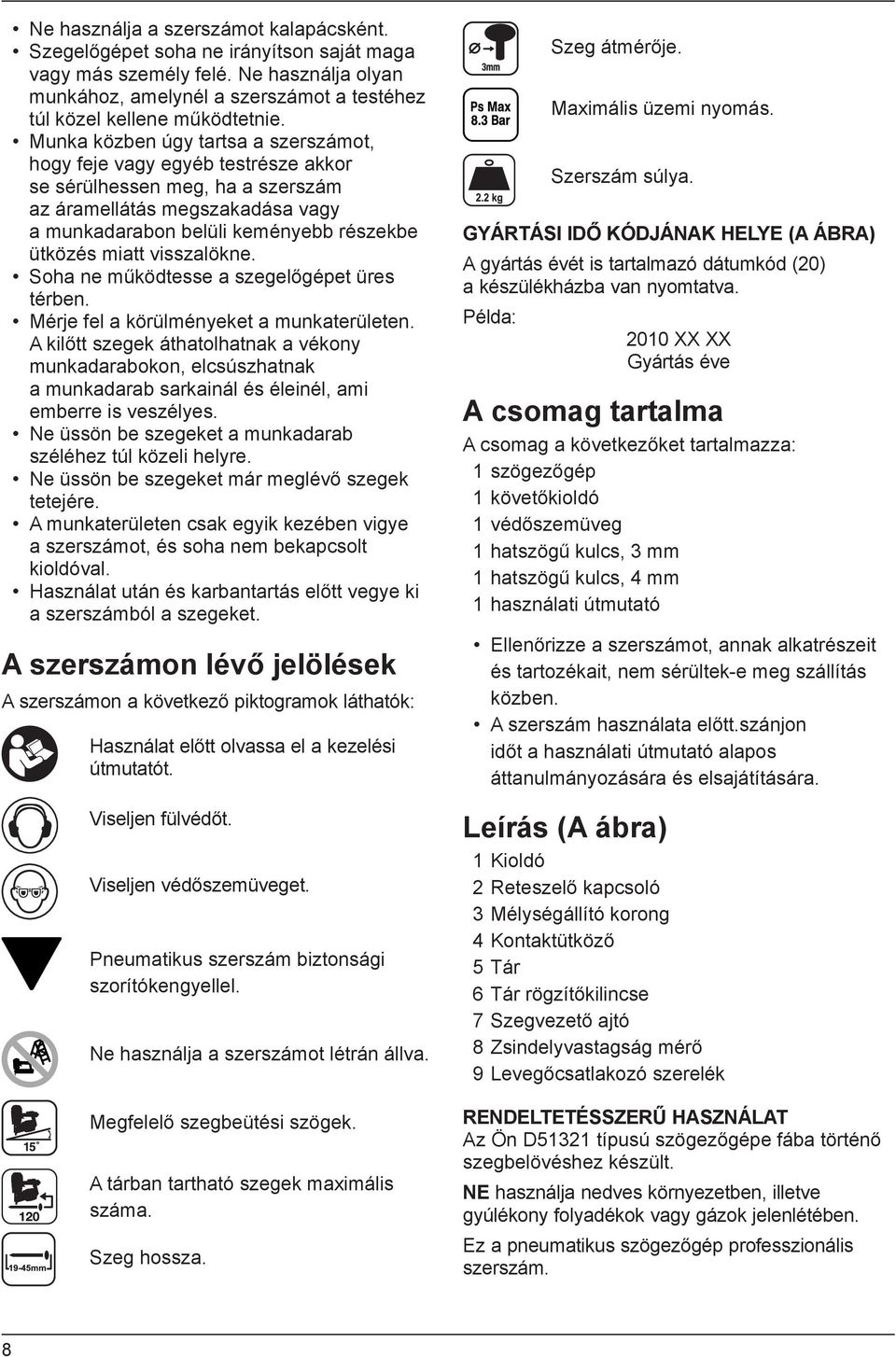 visszalökne. Soha ne működtesse a szegelőgépet üres térben. Mérje fel a körülményeket a munkaterületen.